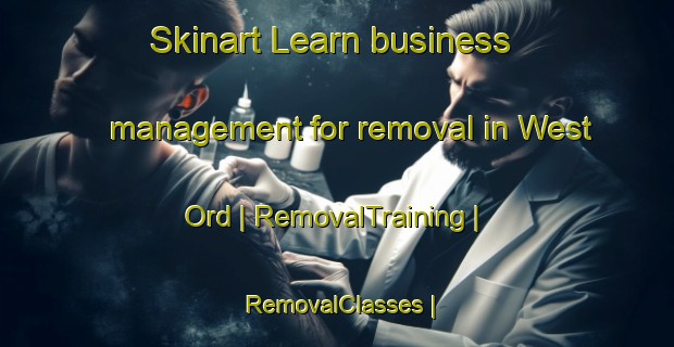 Skinart Learn business management for removal in West Ord | RemovalTraining | RemovalClasses | SkinartTraining-United Kingdom